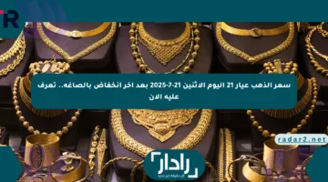 سعر الذهب عيار 21 اليوم الاثنين 21-7-2025 بعد آخر انخفاض بالصاغة.. تعرف عليه الآن